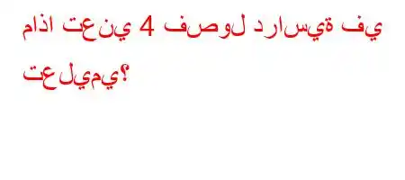 ماذا تعني 4 فصول دراسية في تعليمي؟